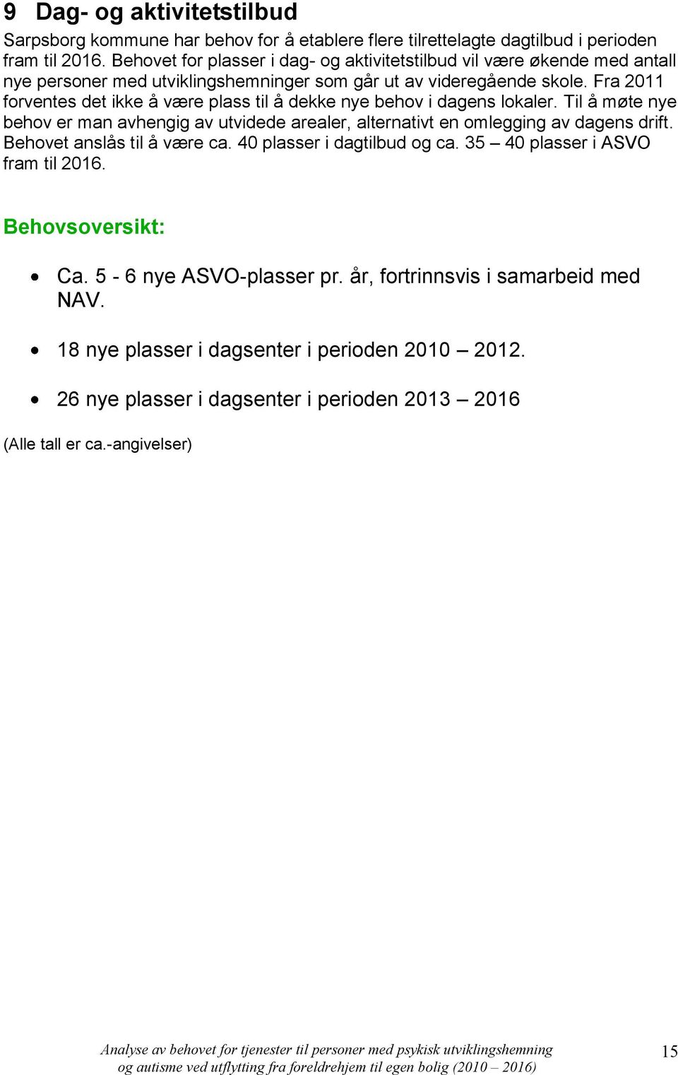 Fra 2011 forventes det ikke å være plass til å dekke nye behov i dagens lokaler. Til å møte nye behov er man avhengig av utvidede arealer, alternativt en omlegging av dagens drift.