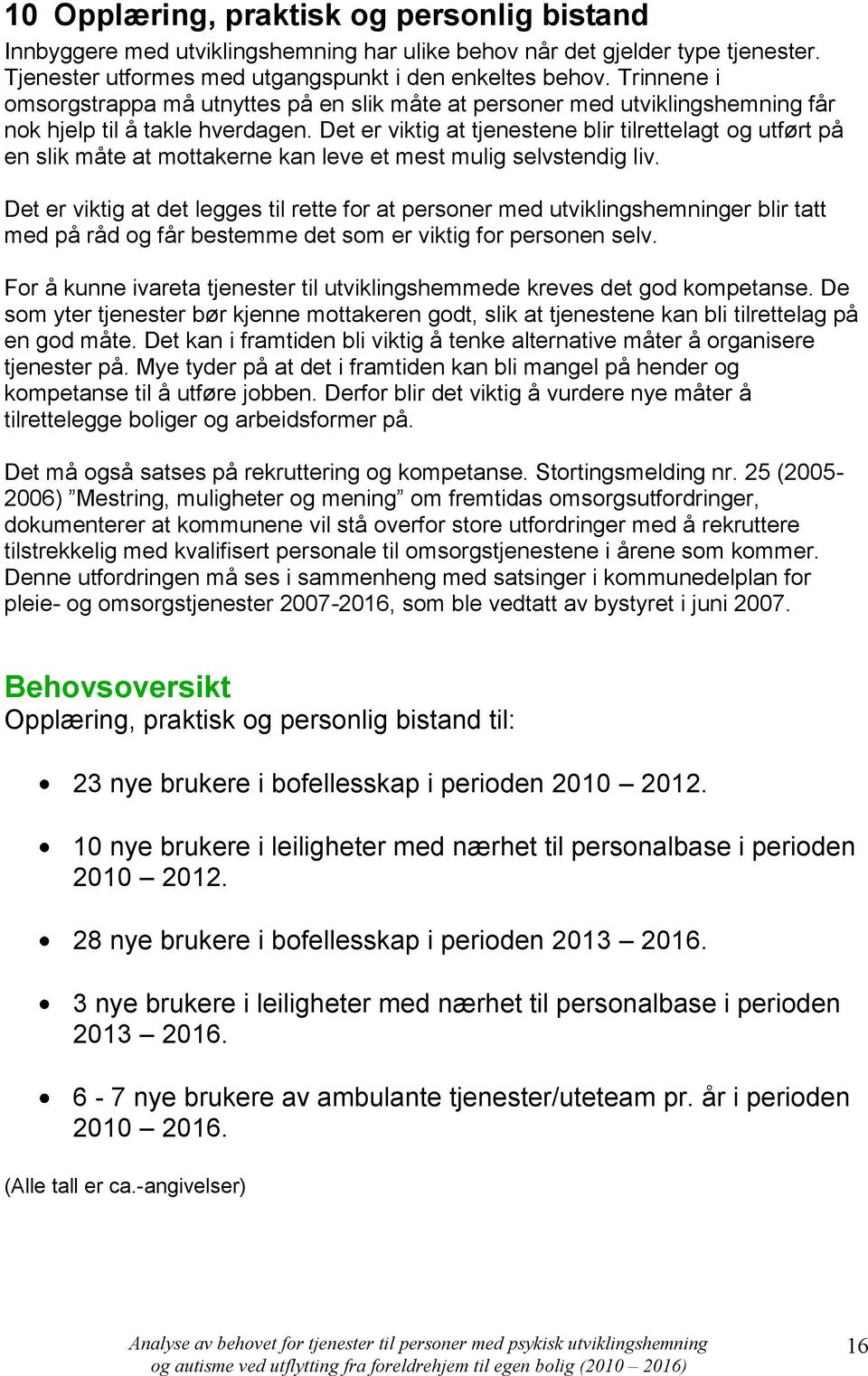 Det er viktig at tjenestene blir tilrettelagt og utført på en slik måte at mottakerne kan leve et mest mulig selvstendig liv.