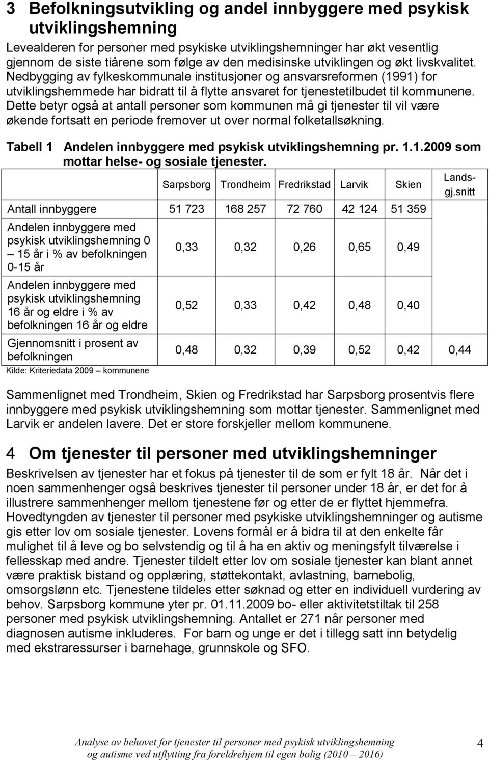 Nedbygging av fylkeskommunale institusjoner og ansvarsreformen (1991) for utviklingshemmede har bidratt til å flytte ansvaret for tjenestetilbudet til kommunene.