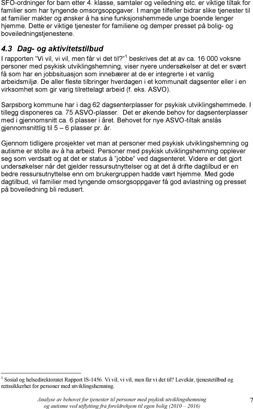 Dette er viktige tjenester for familiene og demper presset på bolig- og boveiledningstjenestene. 4.3 Dag- og aktivitetstilbud I rapporten Vi vil, vi vil, men får vi det til? 1 beskrives det at av ca.