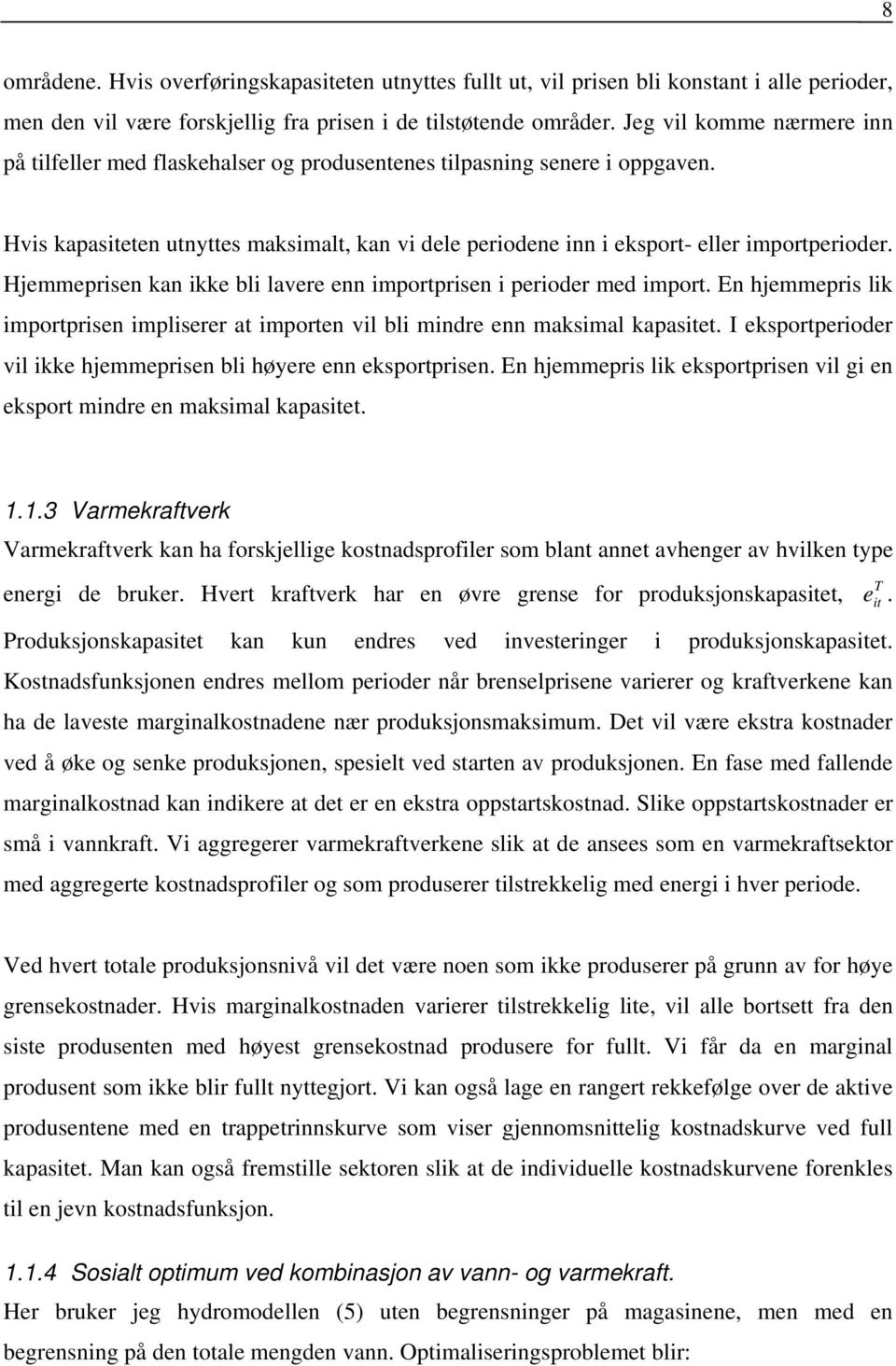 Hjemmeprisen kan ikke bli lavere enn importprisen i perioder med import. En hjemmepris lik importprisen impliserer at importen vil bli mindre enn maksimal kapasitet.