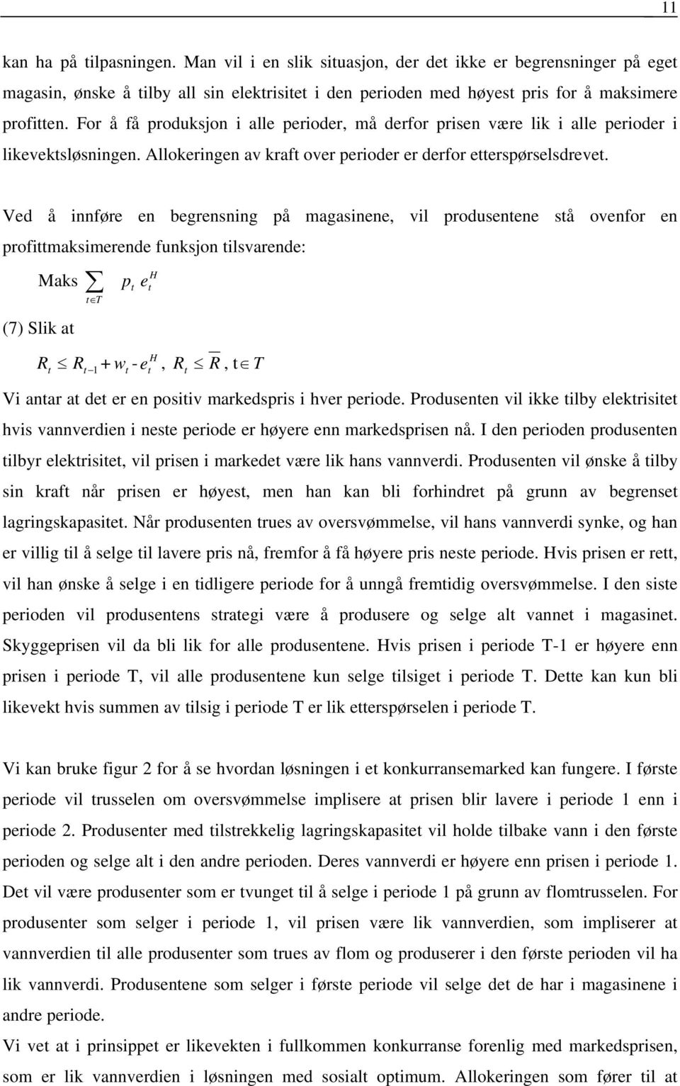 Ved å innføre en begrensning på magasinene, vil produsentene stå ovenfor en profittmaksimerende funksjon tilsvarende: H Maks pt e t (7) Slik at t t T R R 1 + w - e H, R R, t T t t t t Vi antar at det