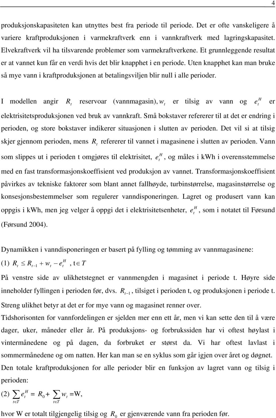 Uten knapphet kan man bruke så mye vann i kraftproduksjonen at betalingsviljen blir null i alle perioder.