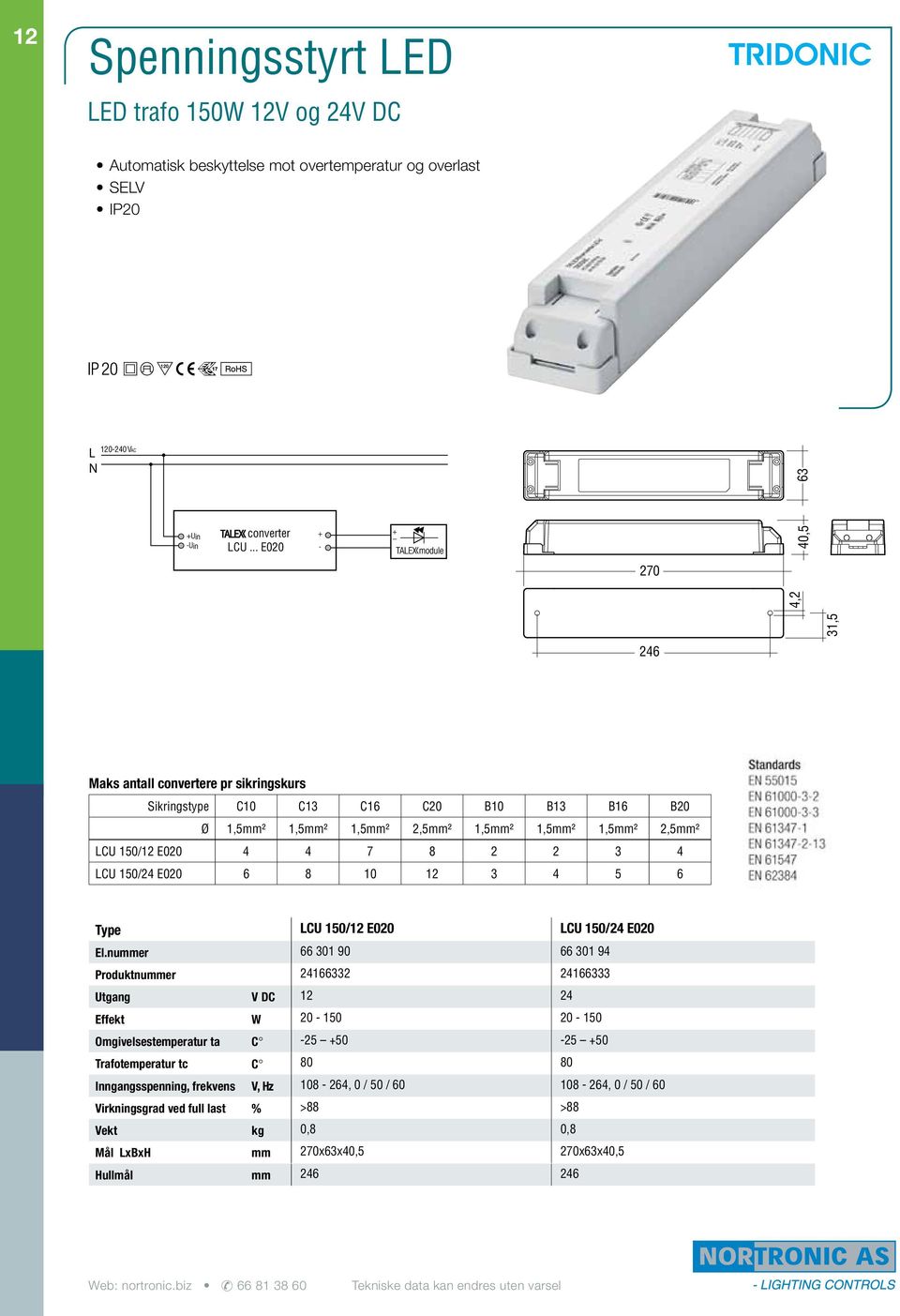 nummer 66 301 90 66 301 94 Produktnummer 24166332 24166333 Utgang V DC 12 24 Effekt W 20-150 20-150 Omgivelsestemperatur ta C -25 +50-25 +50