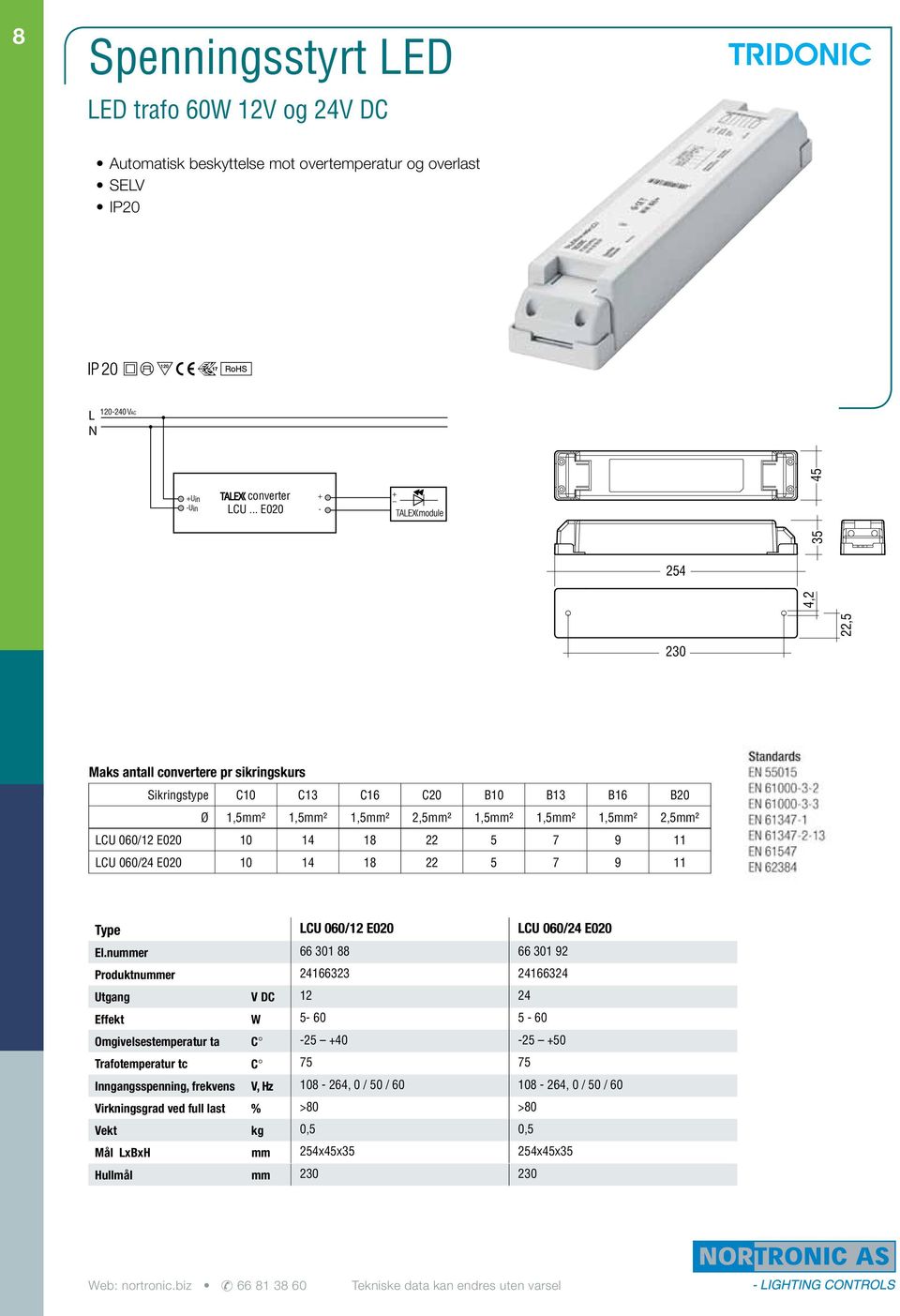 nummer 66 301 88 66 301 92 Produktnummer 24166323 24166324 Utgang V DC 12 24 Effekt W 5-60 5-60 Omgivelsestemperatur ta C -25 +40-25 +50 Trafotemperatur