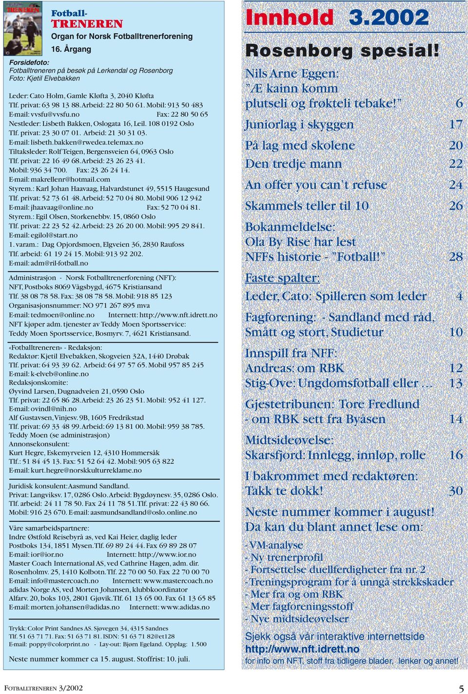 Mobil: 913 50 483 E-mail: vvsfu@vvsfu.no Fax: 22 80 50 65 Nestleder: Lisbeth Bakken, Oslogata 16, Leil. 108 0192 Oslo Tlf. privat: 23 30 07 01. Arbeid: 21 30 31 03. E-mail: lisbeth.bakken@rwedea.