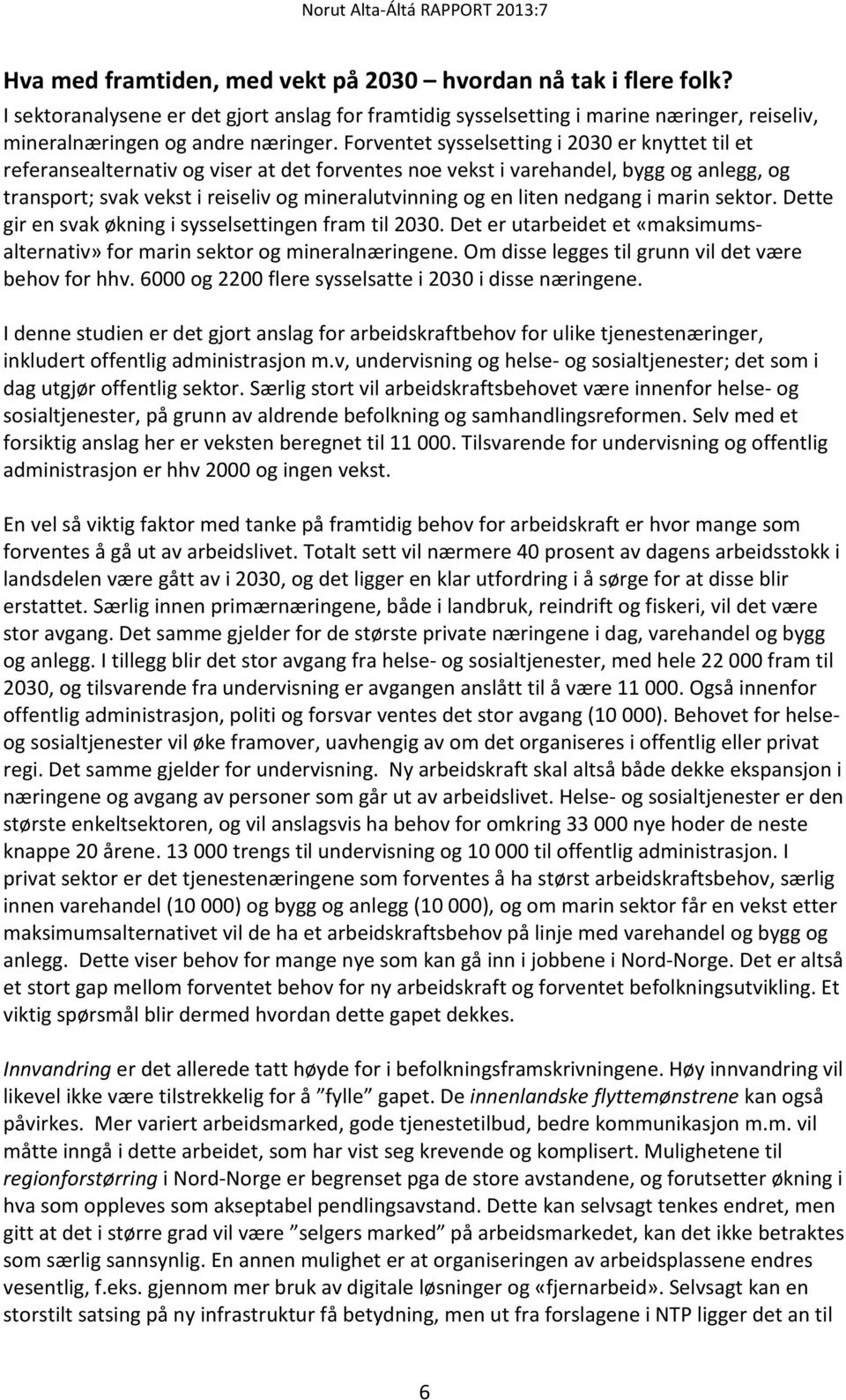 liten nedgang i marin sektor. Dette gir en svak økning i sysselsettingen fram til 2030. Det er utarbeidet et «maksimumsalternativ» for marin sektor og mineralnæringene.