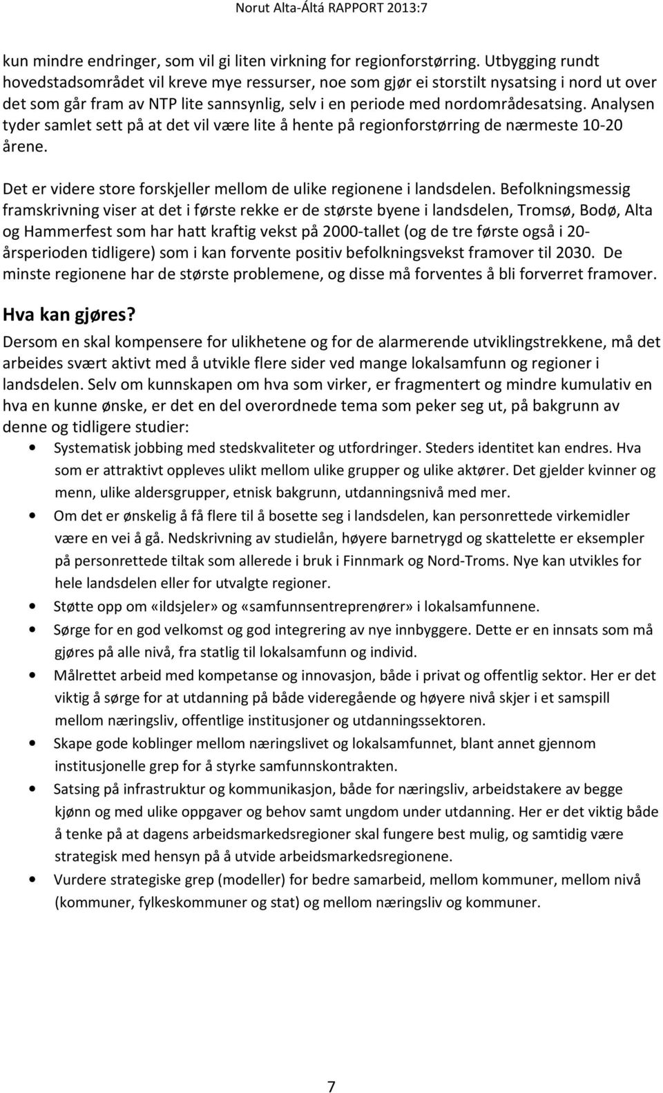 Analysen tyder samlet sett på at det vil være lite å hente på regionforstørring de nærmeste 10-20 årene. Det er videre store forskjeller mellom de ulike regionene i landsdelen.