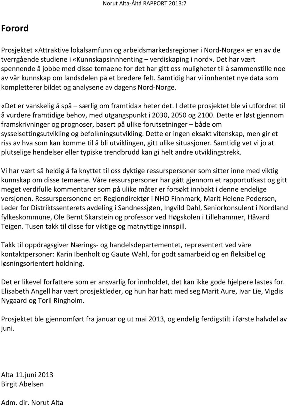 Samtidig har vi innhentet nye data som kompletterer bildet og analysene av dagens Nord-Norge. «Det er vanskelig å spå særlig om framtida» heter det.