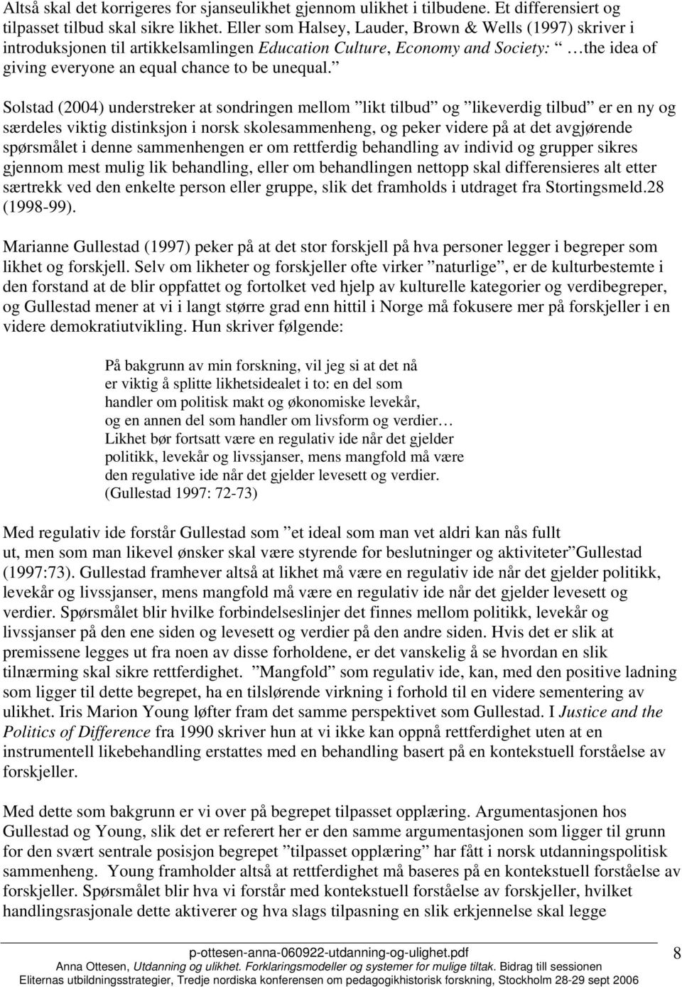 Solstad (2004) understreker at sondringen mellom likt tilbud og likeverdig tilbud er en ny og særdeles viktig distinksjon i norsk skolesammenheng, og peker videre på at det avgjørende spørsmålet i