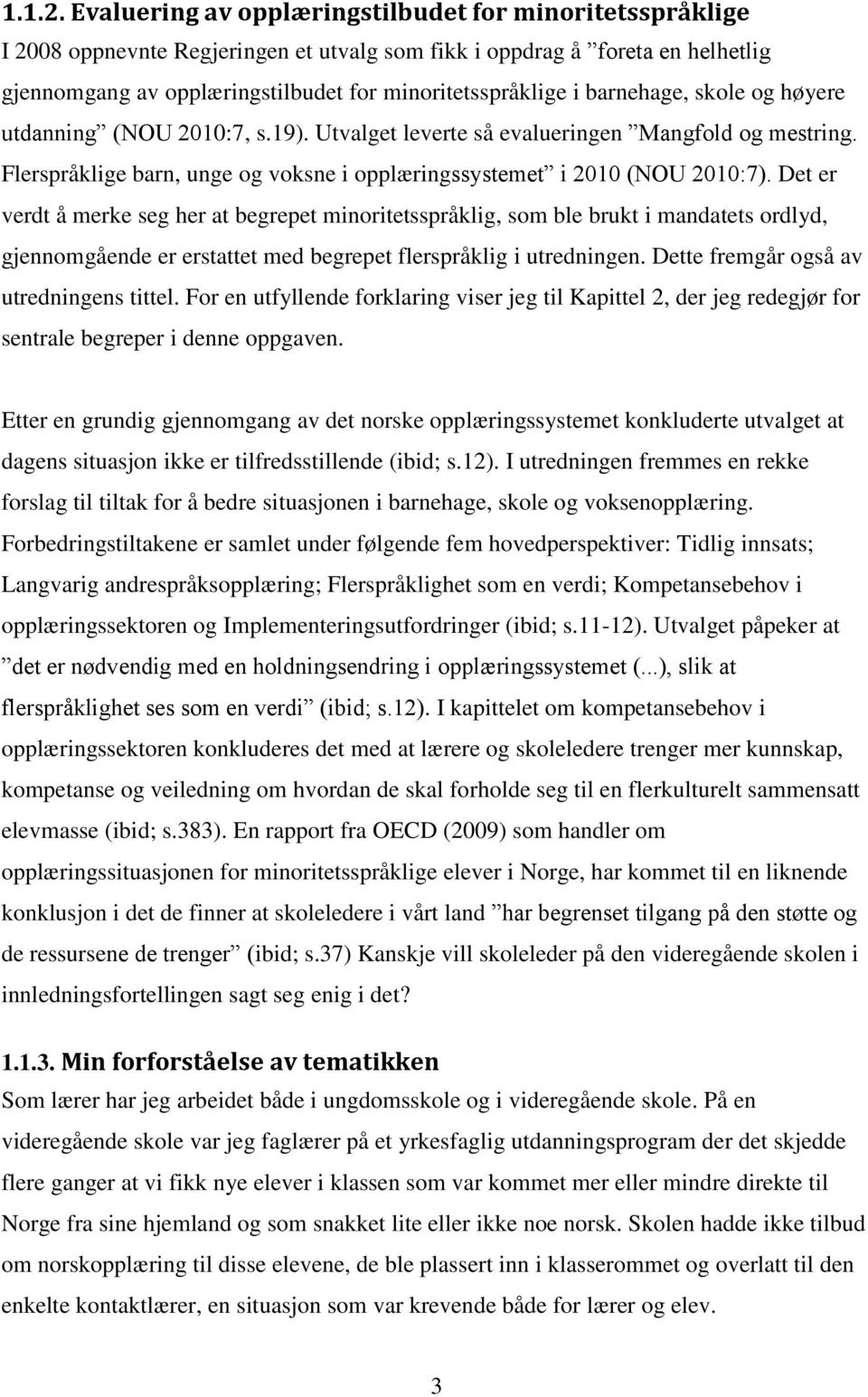 barnehage, skole og høyere utdanning (NOU 2010:7, s.19). Utvalget leverte så evalueringen Mangfold og mestring. Flerspråklige barn, unge og voksne i opplæringssystemet i 2010 (NOU 2010:7).