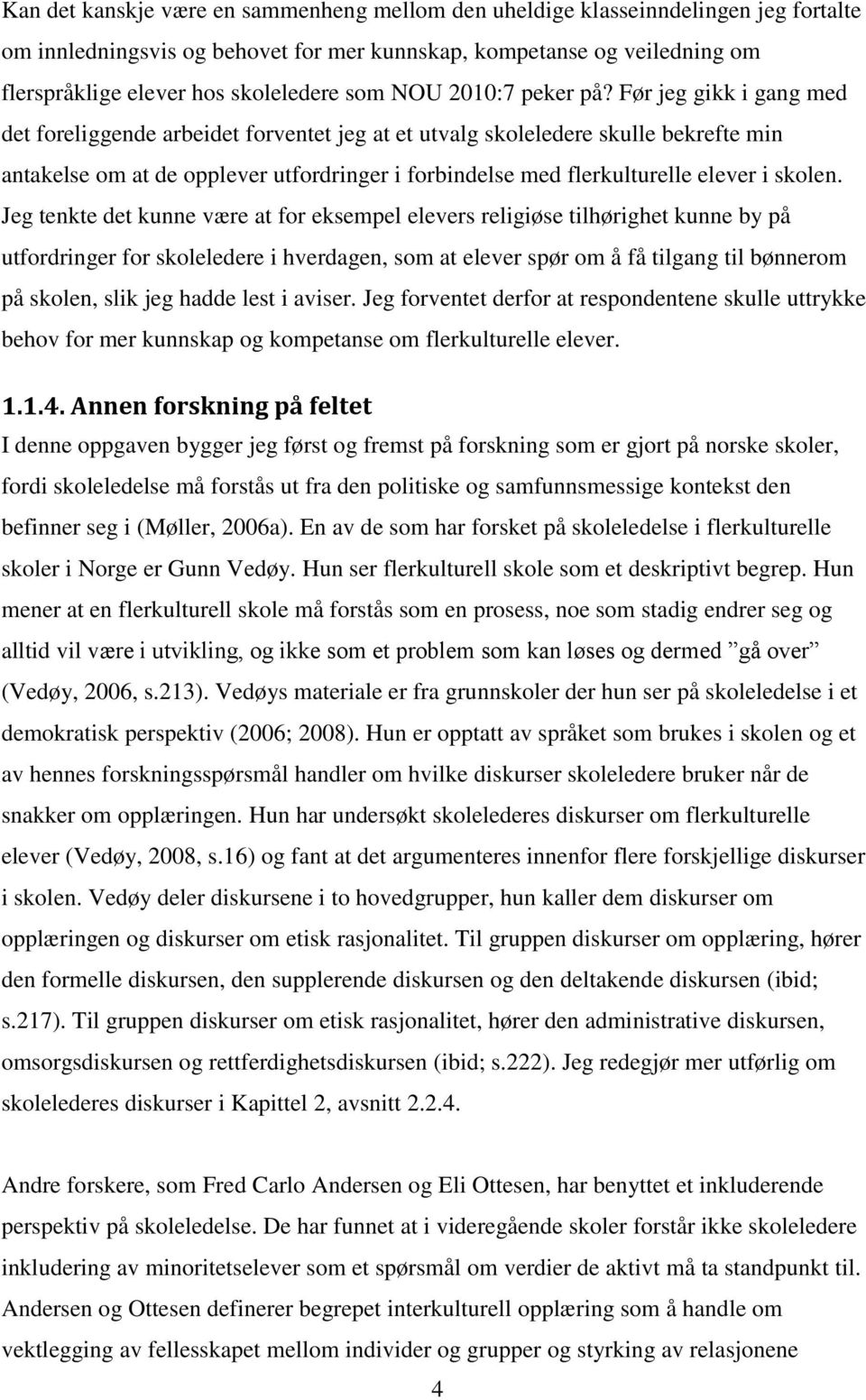 Før jeg gikk i gang med det foreliggende arbeidet forventet jeg at et utvalg skoleledere skulle bekrefte min antakelse om at de opplever utfordringer i forbindelse med flerkulturelle elever i skolen.