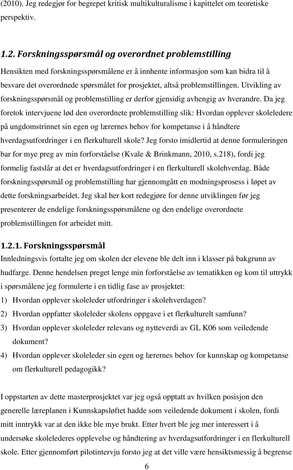 Utvikling av forskningsspørsmål og problemstilling er derfor gjensidig avhengig av hverandre.