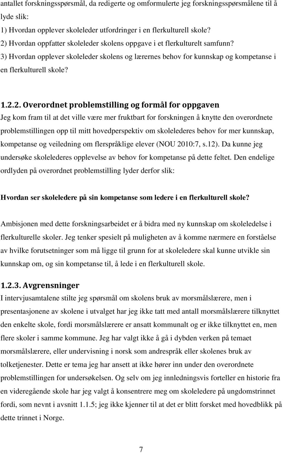 Overordnet problemstilling og formål for oppgaven Jeg kom fram til at det ville være mer fruktbart for forskningen å knytte den overordnete problemstillingen opp til mitt hovedperspektiv om