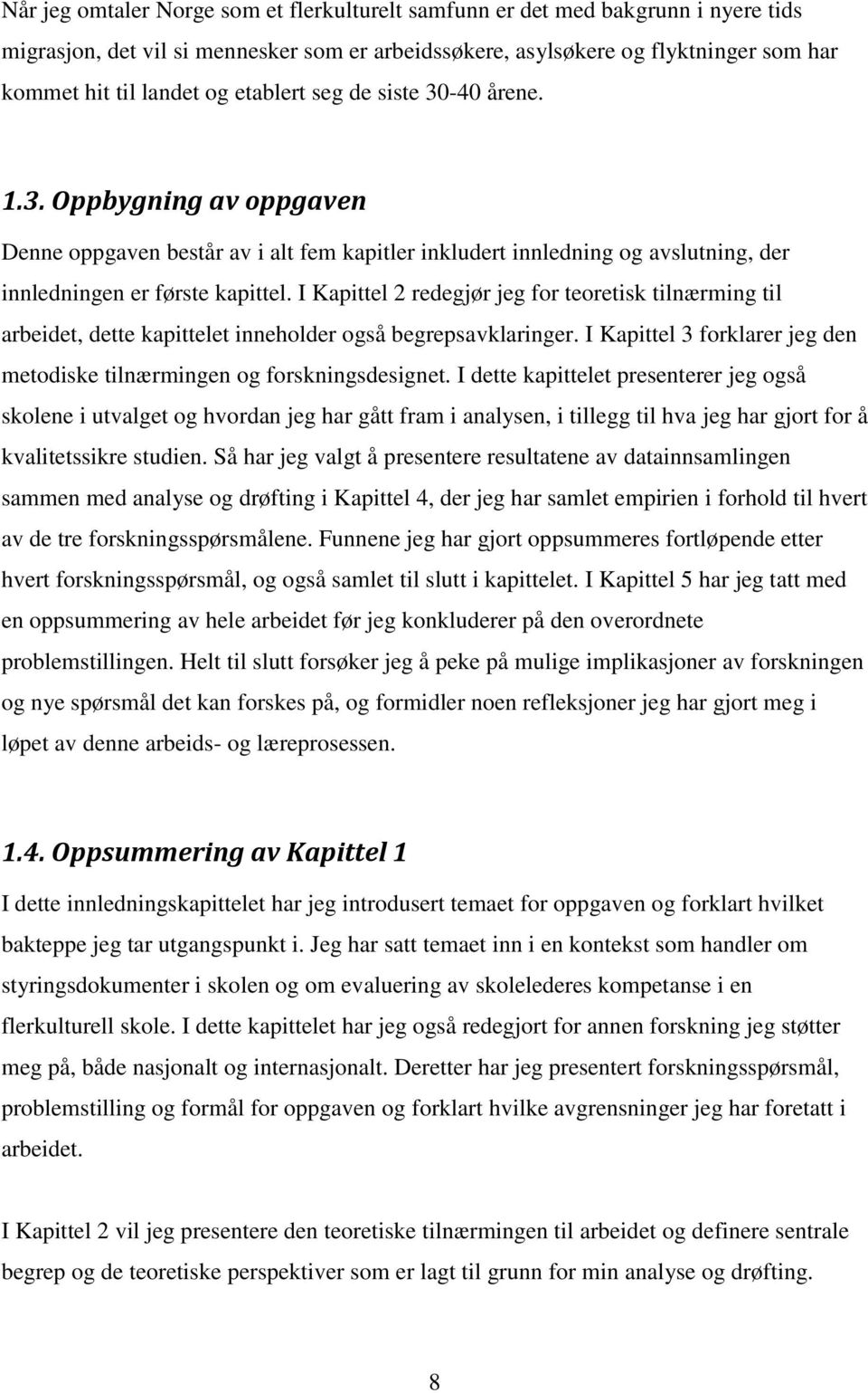 I Kapittel 2 redegjør jeg for teoretisk tilnærming til arbeidet, dette kapittelet inneholder også begrepsavklaringer. I Kapittel 3 forklarer jeg den metodiske tilnærmingen og forskningsdesignet.