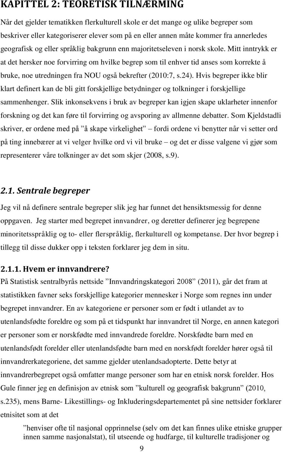 Mitt inntrykk er at det hersker noe forvirring om hvilke begrep som til enhver tid anses som korrekte å bruke, noe utredningen fra NOU også bekrefter (2010:7, s.24).