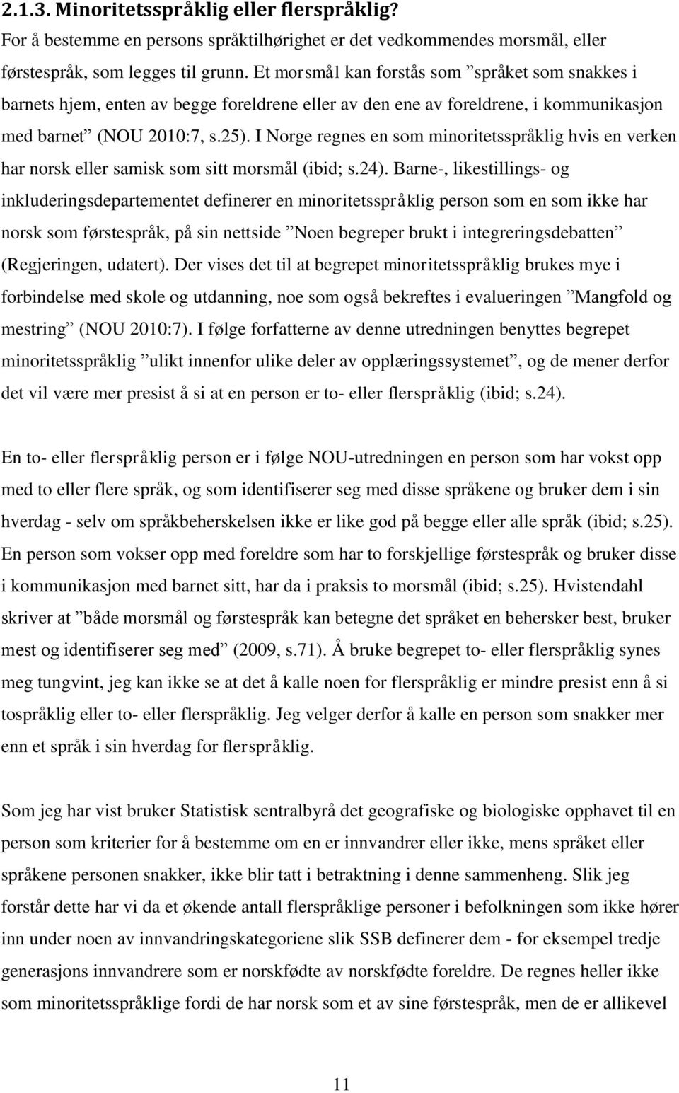 I Norge regnes en som minoritetsspråklig hvis en verken har norsk eller samisk som sitt morsmål (ibid; s.24).