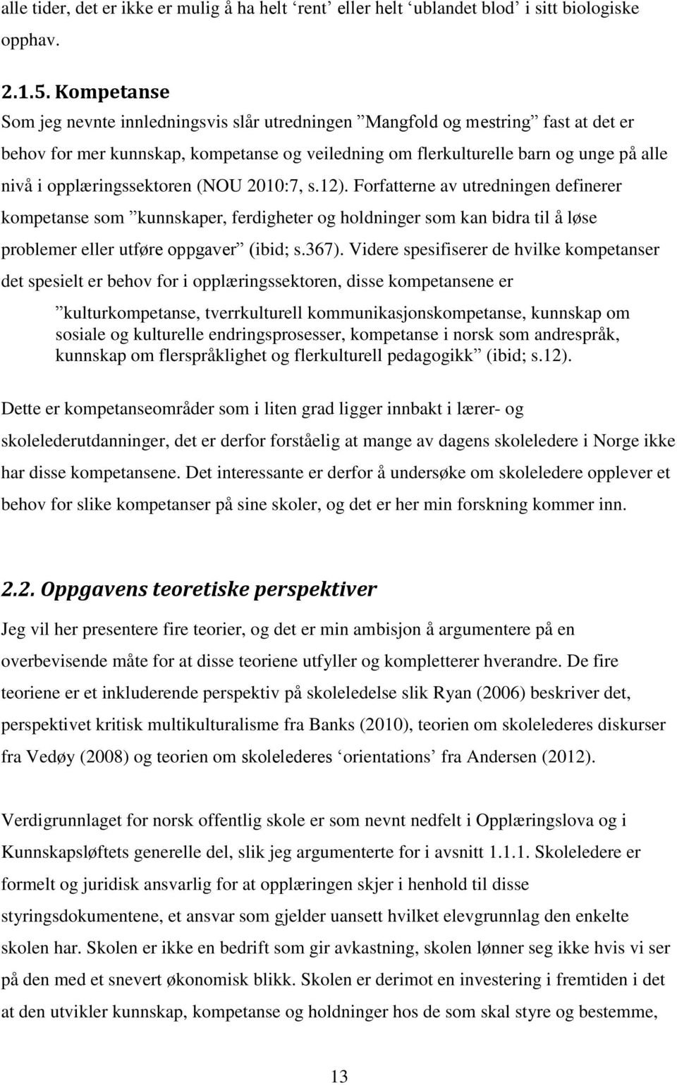 opplæringssektoren (NOU 2010:7, s.12). Forfatterne av utredningen definerer kompetanse som kunnskaper, ferdigheter og holdninger som kan bidra til å løse problemer eller utføre oppgaver (ibid; s.367).