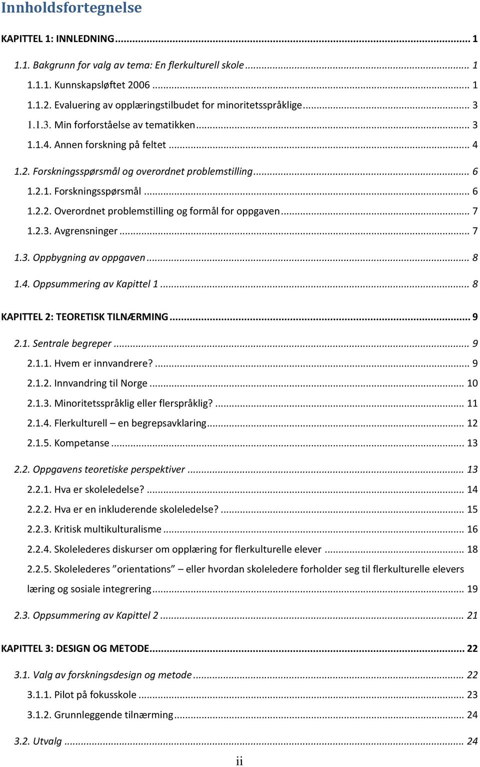 .. 7 1.2.3. Avgrensninger... 7 1.3. Oppbygning av oppgaven... 8 1.4. Oppsummering av Kapittel 1... 8 KAPITTEL 2: TEORETISK TILNÆRMING... 9 2.1. Sentrale begreper... 9 2.1.1. Hvem er innvandrere?... 9 2.1.2. Innvandring til Norge.