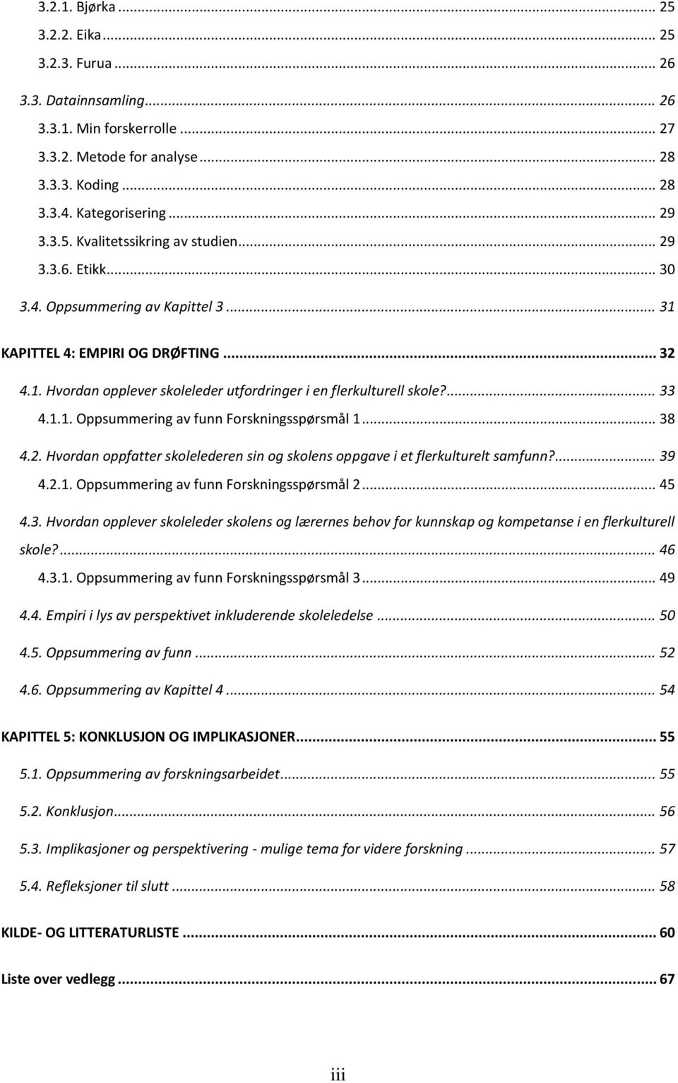 .. 38 4.2. Hvordan oppfatter skolelederen sin og skolens oppgave i et flerkulturelt samfunn?... 39 4.2.1. Oppsummering av funn Forskningsspørsmål 2... 45 4.3. Hvordan opplever skoleleder skolens og lærernes behov for kunnskap og kompetanse i en flerkulturell skole?