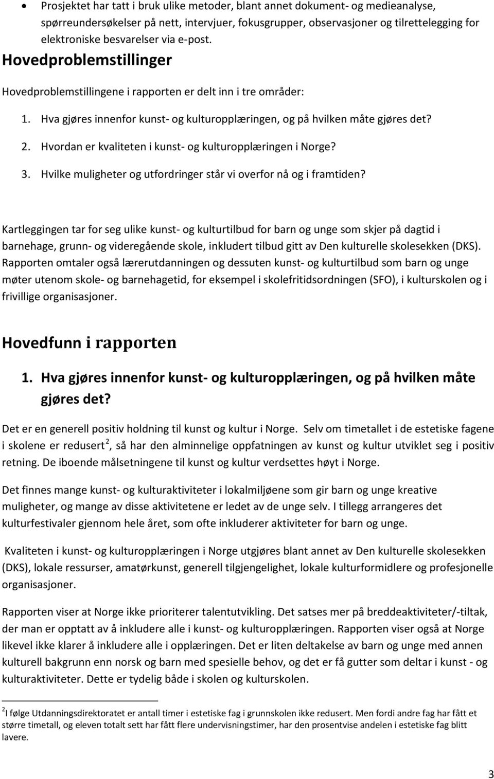 Hvordan er kvaliteten i kunst- og kulturopplæringen i Norge? 3. Hvilke muligheter og utfordringer står vi overfor nå og i framtiden?