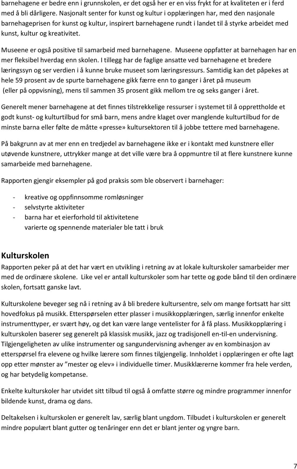 kreativitet. Museene er også positive til samarbeid med barnehagene. Museene oppfatter at barnehagen har en mer fleksibel hverdag enn skolen.