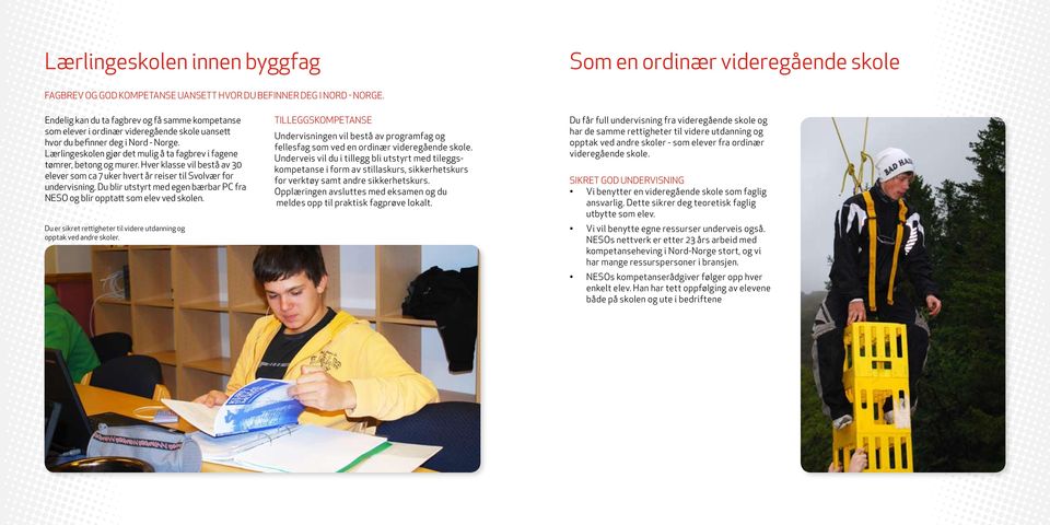 Lærlingeskolen gjør det mulig å ta fagbrev i fagene tømrer, betong og murer. Hver klasse vil bestå av 30 elever som ca 7 uker hvert år reiser til Svolvær for undervisning.