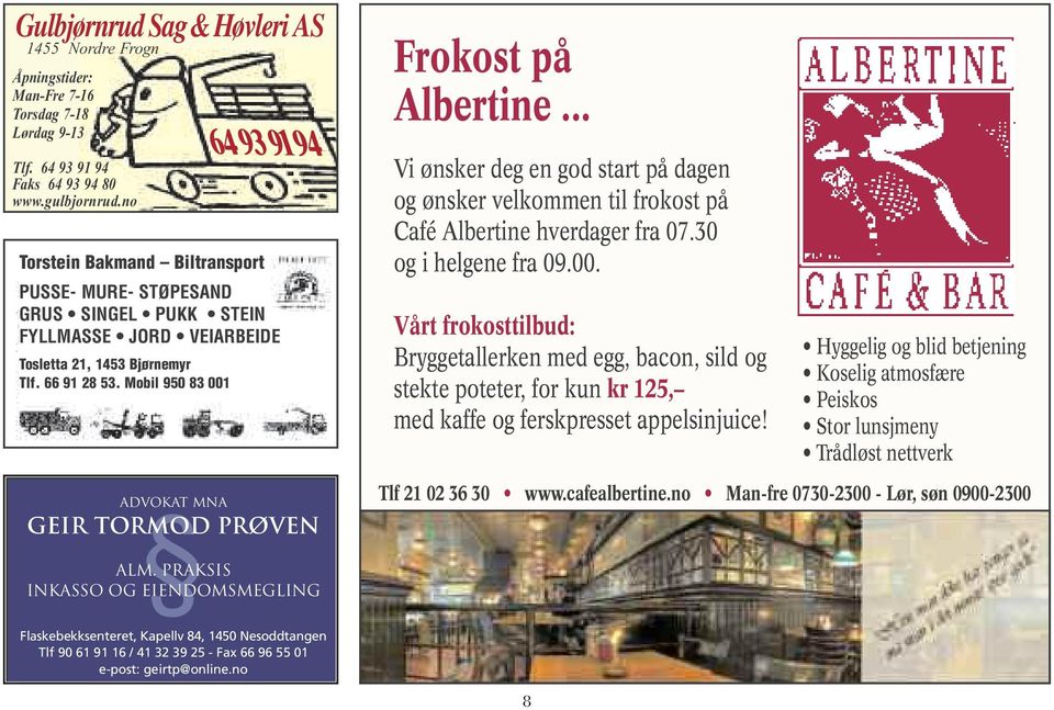 Mobil 950 83 001 Frokost på Albertine... Vi ønsker deg en god start på dagen og ønsker velkommen til frokost på Café Albertine hverdager fra 07.30 og i helgene fra 09.00. Vårt frokosttilbud: Bryggetallerken med egg, bacon, sild og stekte poteter, for kun kr 125, med kaffe og ferskpresset appelsinjuice!