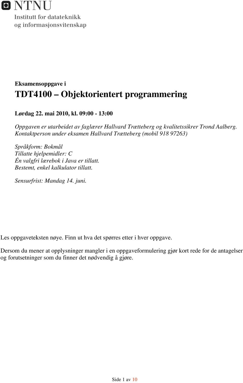 Kontaktperson under eksamen Hallvard Trætteberg (mobil 918 97263) Språkform: Bokmål Tillatte hjelpemidler: C Én valgfri lærebok i Java er tillatt.