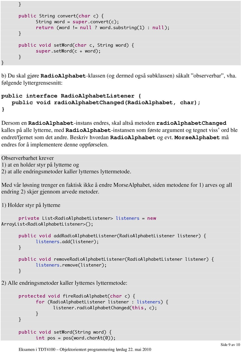 følgende lyttergrensesnitt: public interface RadioAlphabetListener { public void radioalphabetchanged(radioalphabet, char); Dersom en RadioAlphabet-instans endres, skal altså metoden