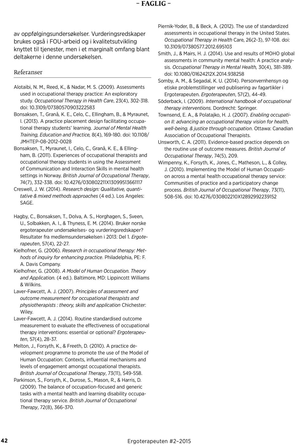 3109/07380570903222583 Bonsaksen, T., Granå, K. E., Celo, C., Ellingham, B., & Myraunet, I. (2013). A practice placement design facilitating occupational therapy students learning.