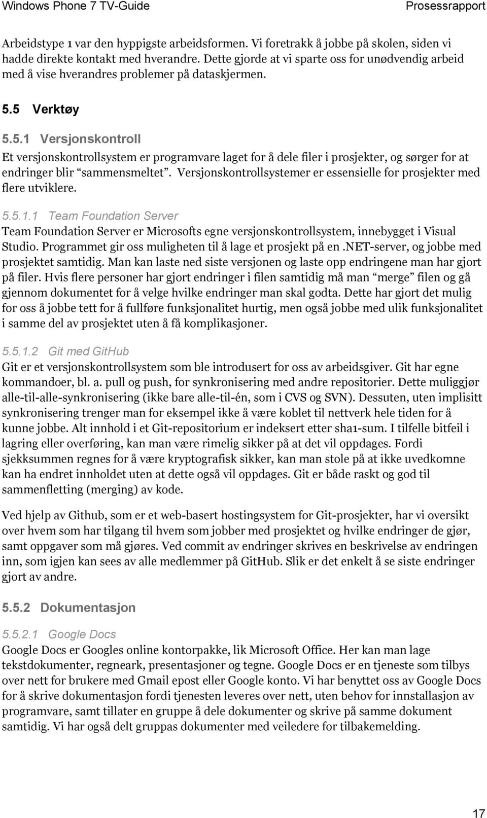 5 Verktøy 5.5.1 Versjonskontroll Et versjonskontrollsystem er programvare laget for å dele filer i prosjekter, og sørger for at endringer blir sammensmeltet.