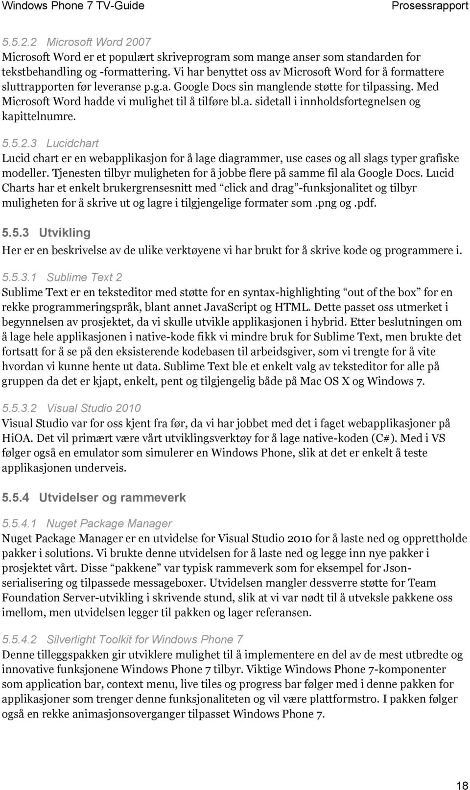 5.5.2.3 Lucidchart Lucid chart er en webapplikasjon for å lage diagrammer, use cases og all slags typer grafiske modeller. Tjenesten tilbyr muligheten for å jobbe flere på samme fil ala Google Docs.