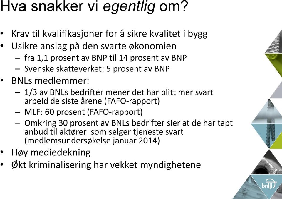 BNP Svenske skatteverket: 5 prosent av BNP BNLs medlemmer: 1/3 av BNLs bedrifter mener det har blitt mer svart arbeid de siste årene