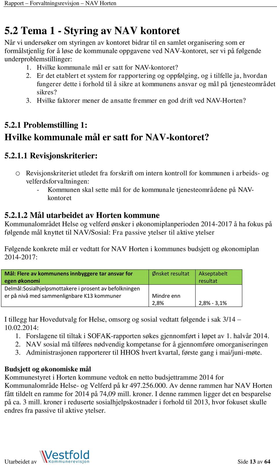 Er det etablert et system for rapportering og oppfølging, og i tilfelle ja, hvordan fungerer dette i forhold til å sikre at kommunens ansvar og mål på tjenesteområdet sikres? 3.