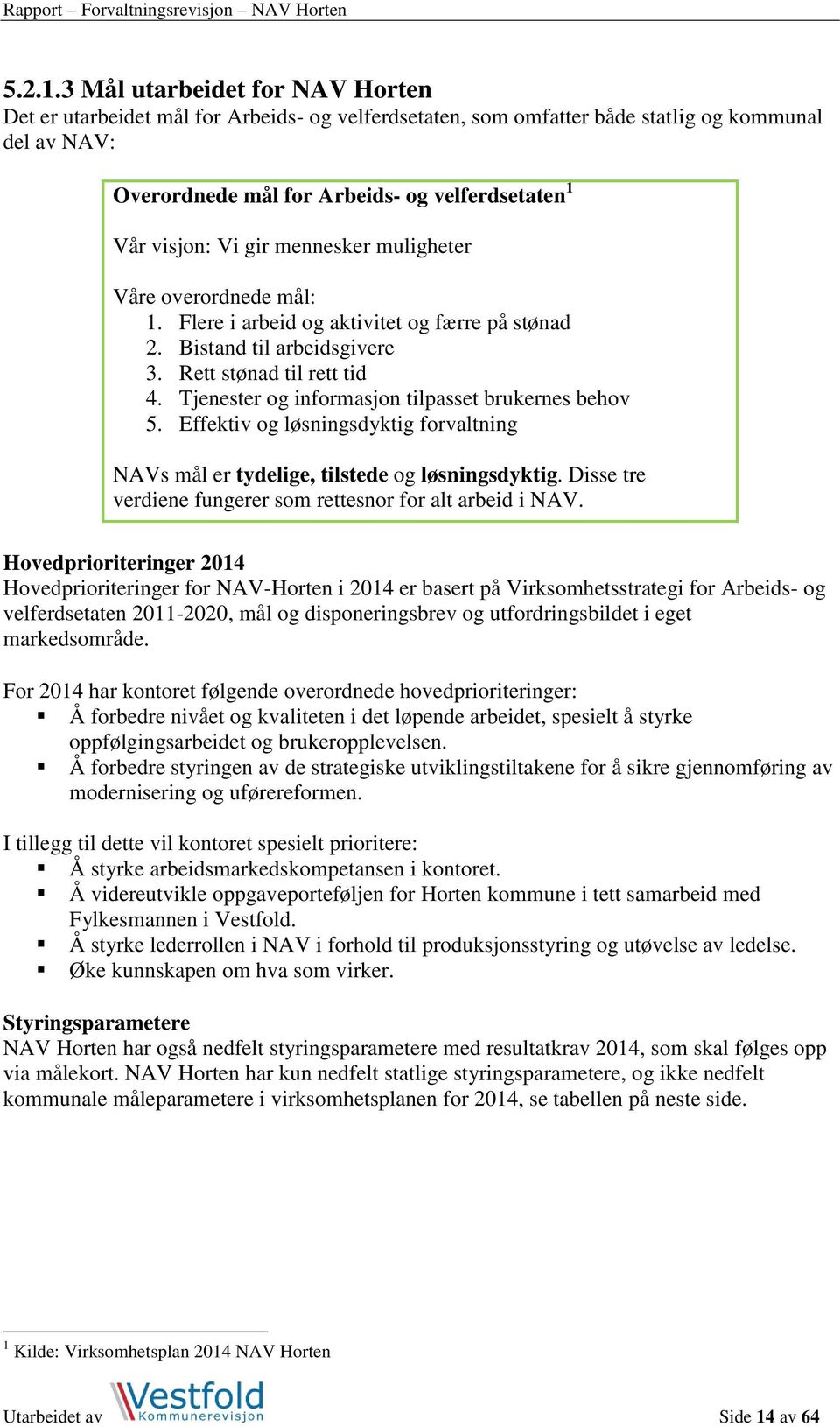 gir mennesker muligheter Våre overordnede mål: 1. Flere i arbeid og aktivitet og færre på stønad 2. Bistand til arbeidsgivere 3. Rett stønad til rett tid 4.