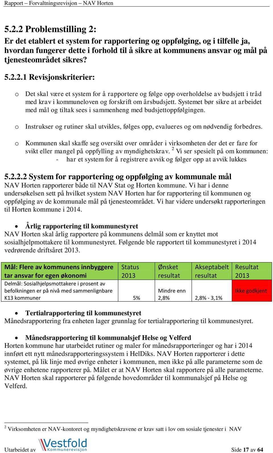 Systemet bør sikre at arbeidet med mål og tiltak sees i sammenheng med budsjettoppfølgingen. o Instrukser og rutiner skal utvikles, følges opp, evalueres og om nødvendig forbedres.