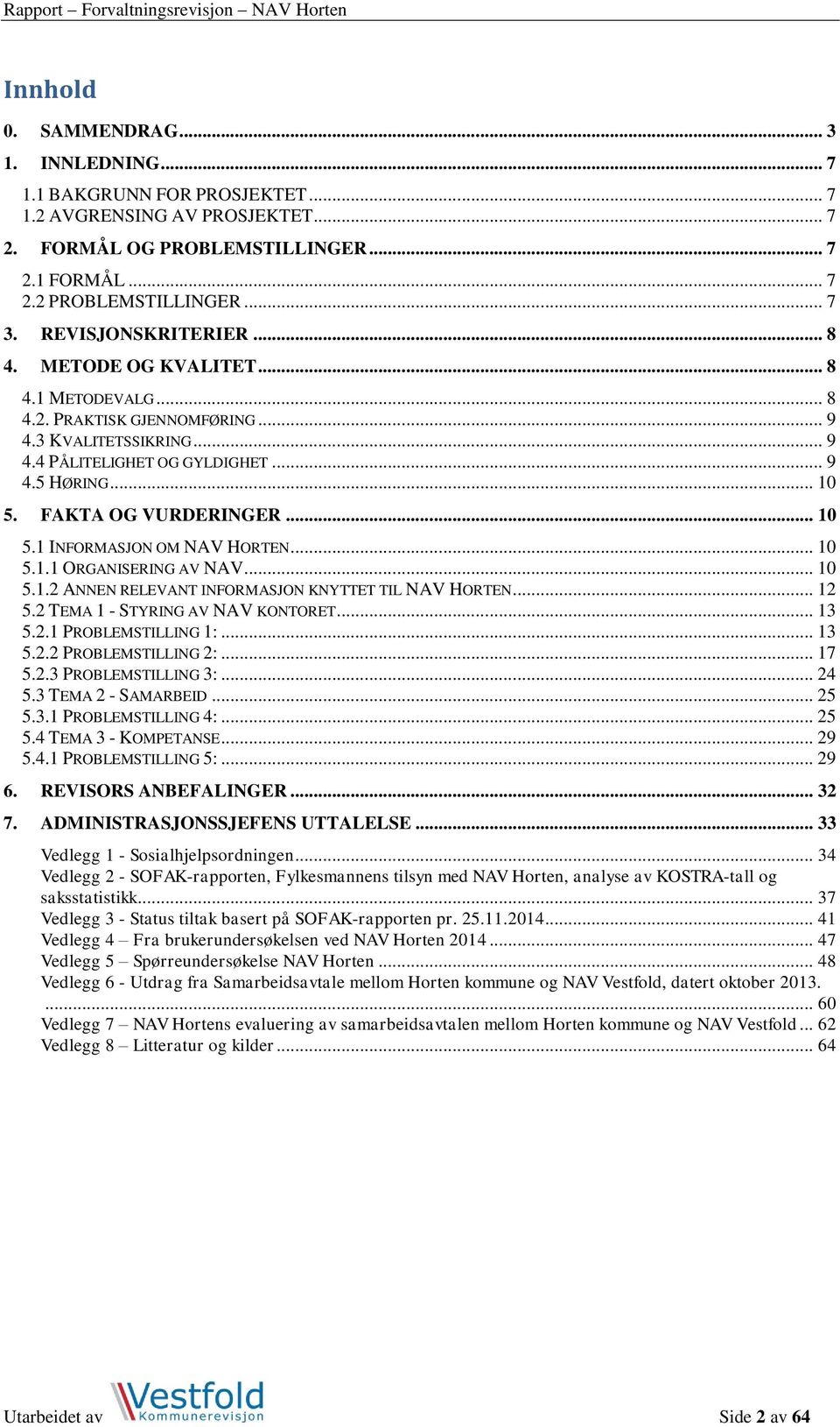 FAKTA OG VURDERINGER... 10 5.1 INFORMASJON OM NAV HORTEN... 10 5.1.1 ORGANISERING AV NAV... 10 5.1.2 ANNEN RELEVANT INFORMASJON KNYTTET TIL NAV HORTEN... 12 5.2 TEMA 1 - STYRING AV NAV KONTORET... 13 5.