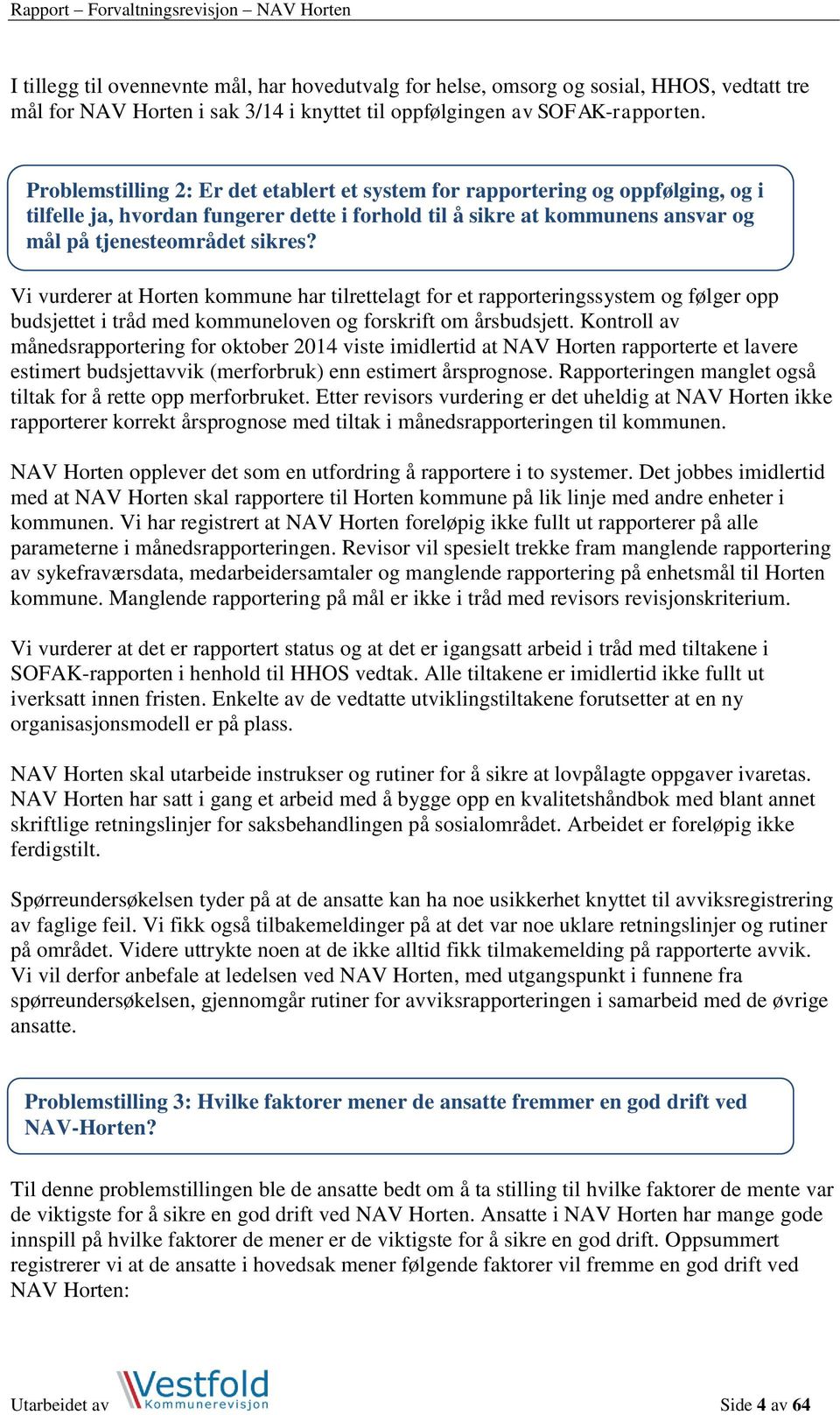 Vi vurderer at Horten kommune har tilrettelagt for et rapporteringssystem og følger opp budsjettet i tråd med kommuneloven og forskrift om årsbudsjett.