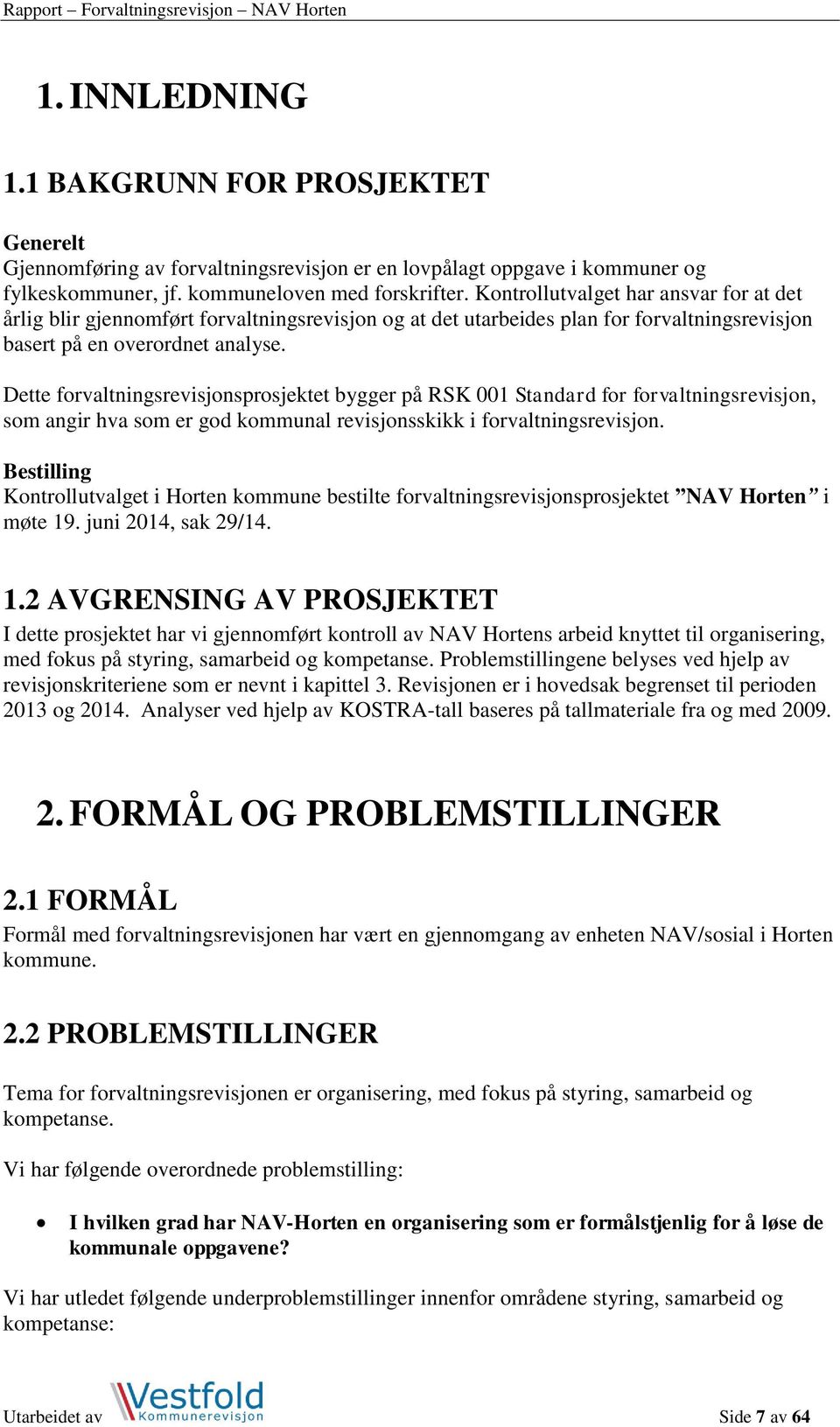 Dette forvaltningsrevisjonsprosjektet bygger på RSK 001 Standard for forvaltningsrevisjon, som angir hva som er god kommunal revisjonsskikk i forvaltningsrevisjon.