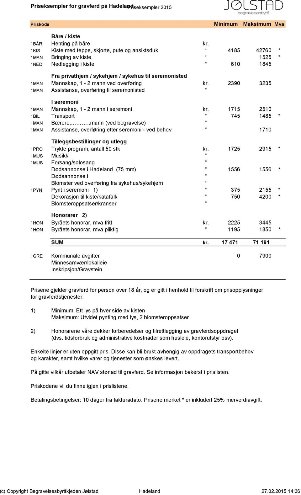 1-2 mann ved overføring kr. 2390 3235 1MAN Assistanse, overføring til seremonisted " I seremoni 1MAN Mannskap, 1-2 mann i seremoni kr. 1715 2510 1BIL Transport " 745 1485 * 1MAN Bærere,.