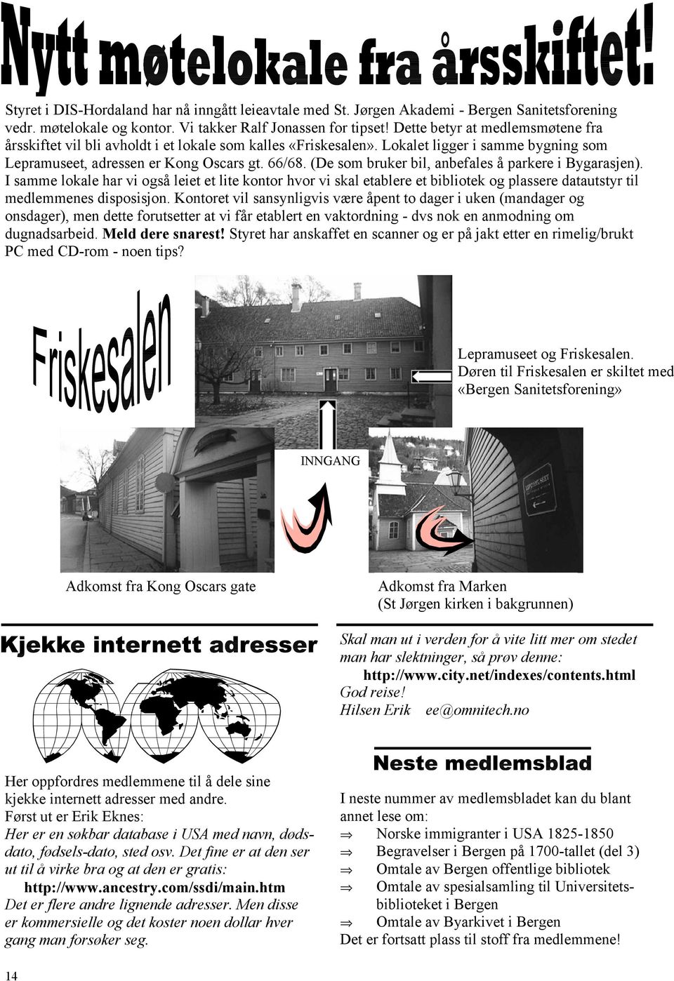 (De som bruker bil, anbefales å parkere i Bygarasjen). I samme lokale har vi også leiet et lite kontor hvor vi skal etablere et bibliotek og plassere datautstyr til medlemmenes disposisjon.