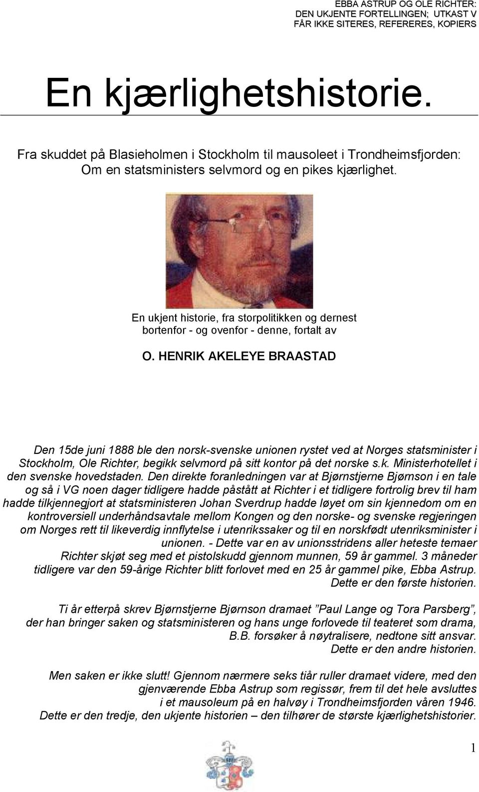 HENRIK AKELEYE BRAASTAD Den 15de juni 1888 ble den norsk-svenske unionen rystet ved at Norges statsminister i Stockholm, Ole Richter, begikk selvmord på sitt kontor på det norske s.k. Ministerhotellet i den svenske hovedstaden.