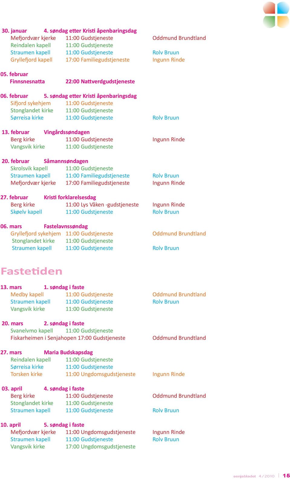 Familiegudstjeneste Ingunn Rinde 05. februar Finnsnesnatta 22:00 Nattverdgudstjeneste 06. februar 5.