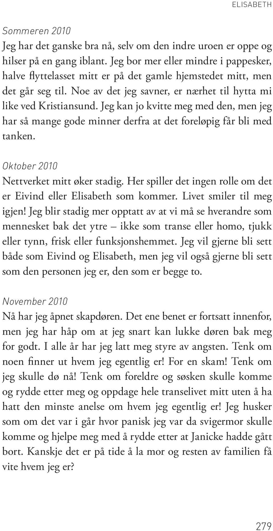 Jeg kan jo kvitte meg med den, men jeg har så mange gode minner derfra at det foreløpig får bli med tanken. Oktober 2010 Nettverket mitt øker stadig.