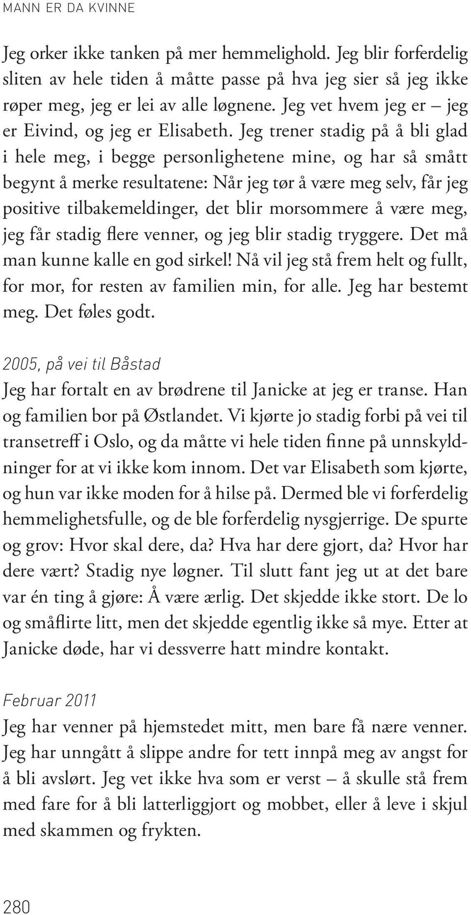 Jeg trener stadig på å bli glad i hele meg, i begge personlighetene mine, og har så smått begynt å merke resultatene: Når jeg tør å være meg selv, får jeg positive tilbakemeldinger, det blir