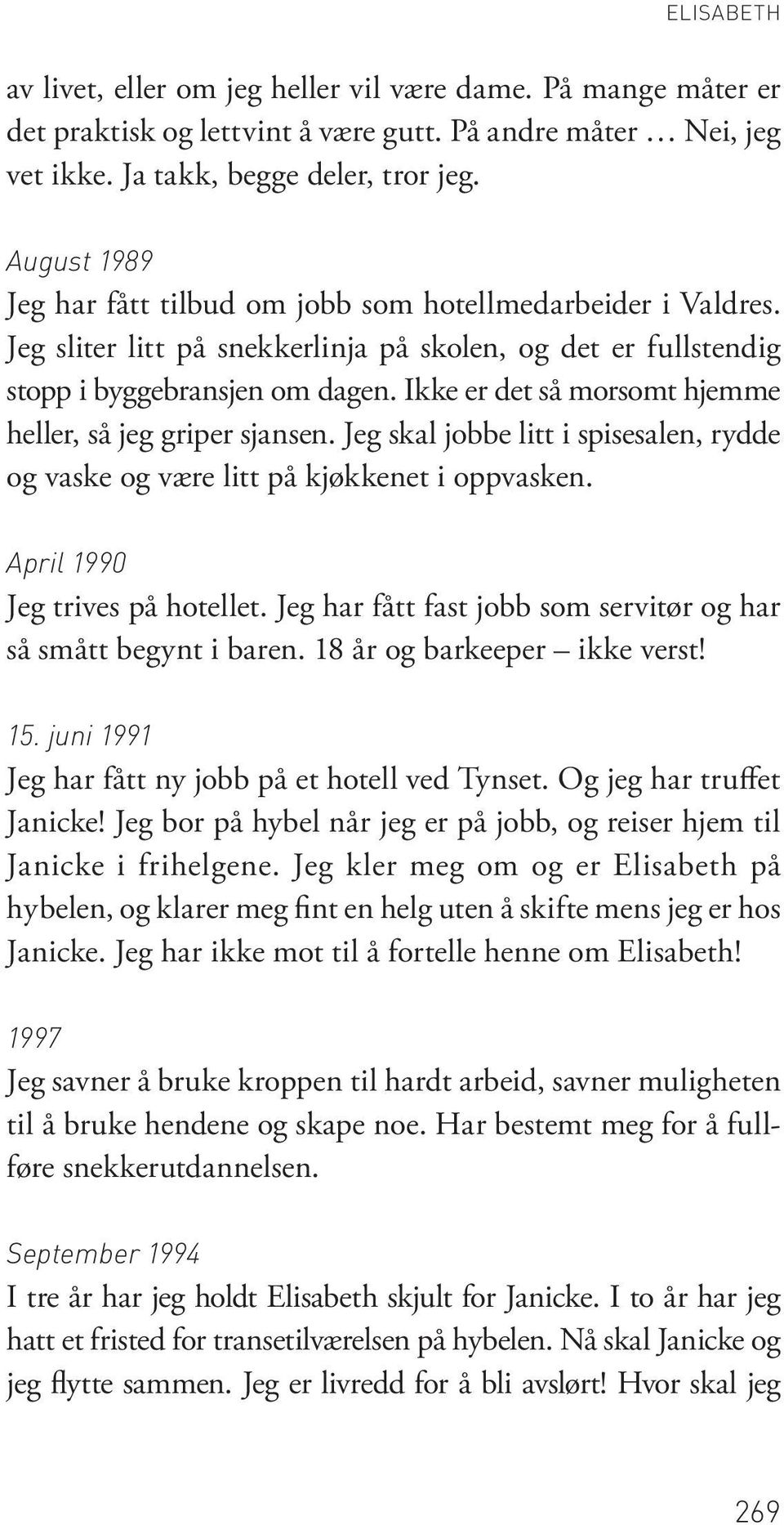 Ikke er det så morsomt hjemme heller, så jeg griper sjansen. Jeg skal jobbe litt i spisesalen, rydde og vaske og være litt på kjøkkenet i oppvasken. April 1990 Jeg trives på hotellet.