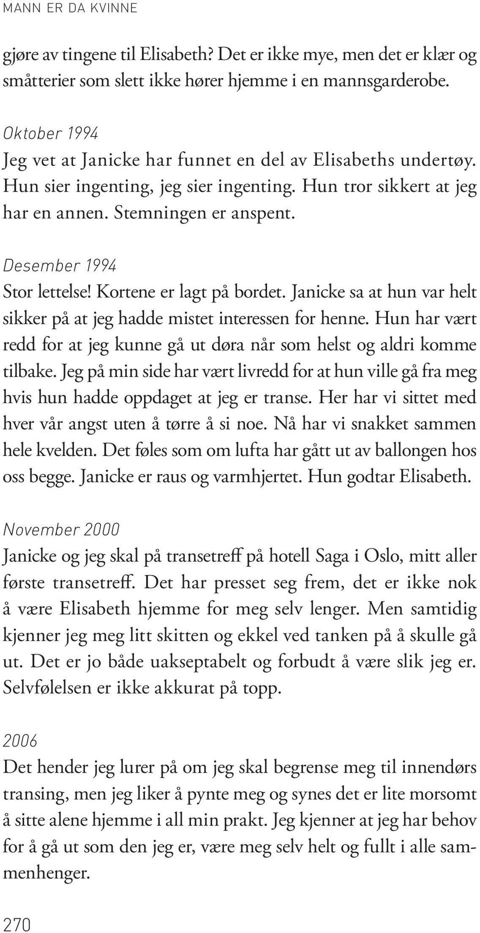 Desember 1994 Stor lettelse! Kortene er lagt på bordet. Janicke sa at hun var helt sikker på at jeg hadde mistet interessen for henne.