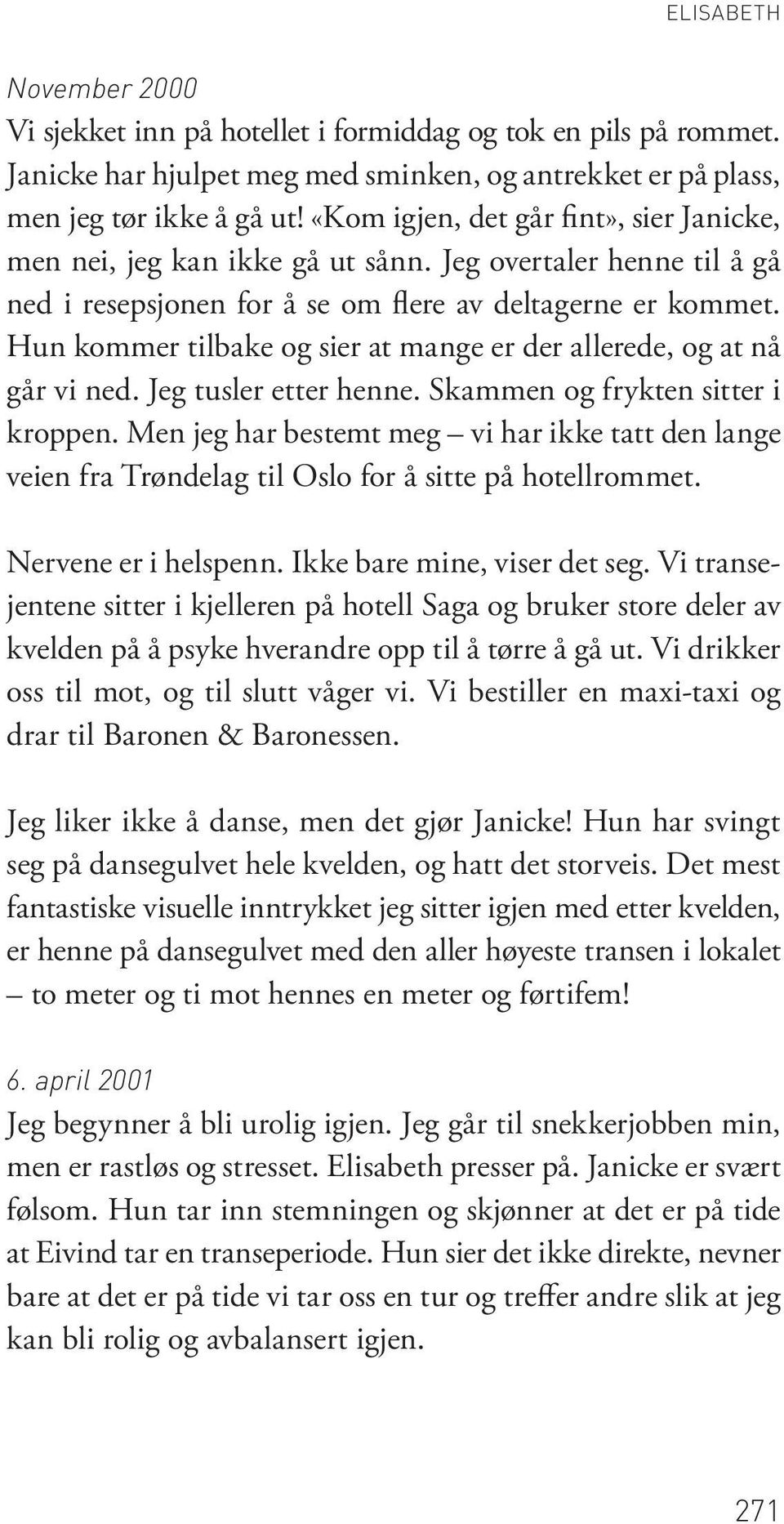 Hun kommer tilbake og sier at mange er der allerede, og at nå går vi ned. Jeg tusler etter henne. Skammen og frykten sitter i kroppen.