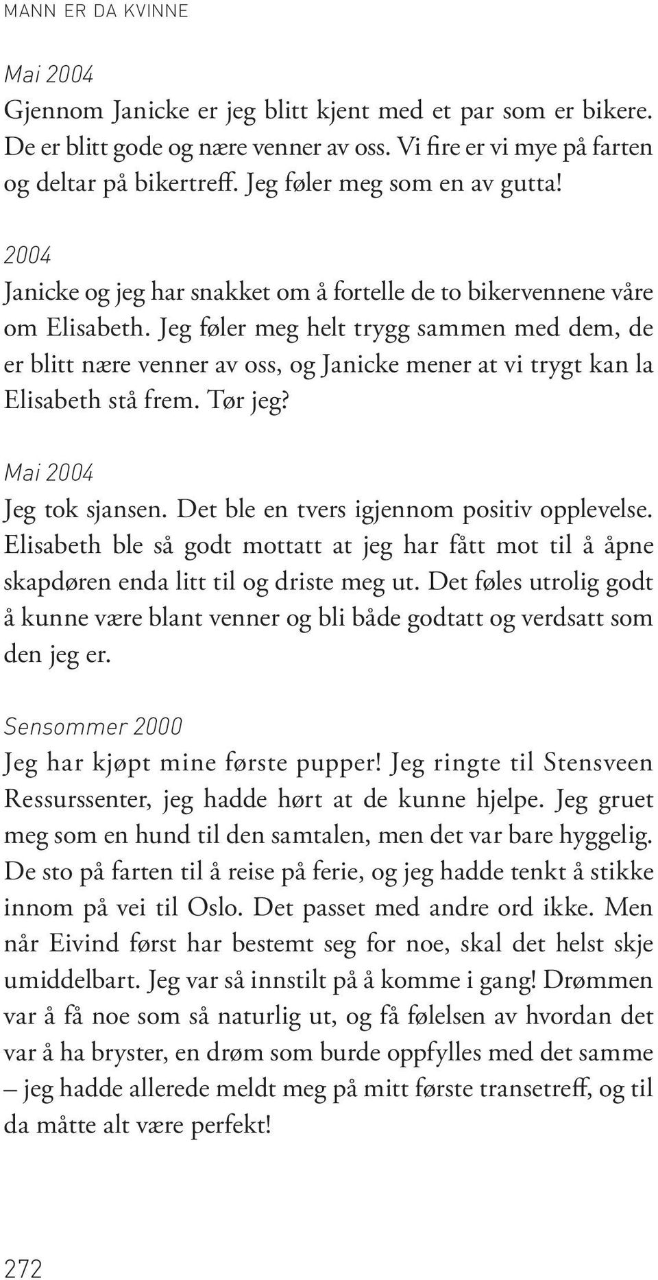 Jeg føler meg helt trygg sammen med dem, de er blitt nære venner av oss, og Janicke mener at vi trygt kan la Elisabeth stå frem. Tør jeg? Mai 2004 Jeg tok sjansen.